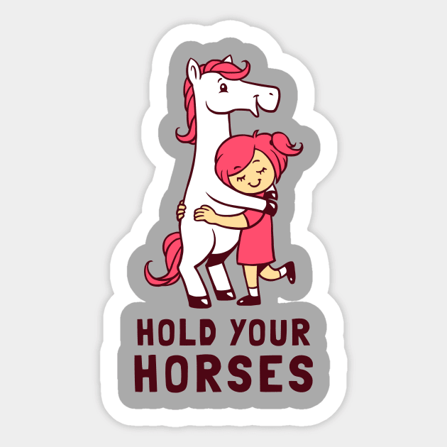 Hold Your Horses Sticker by dumbshirts